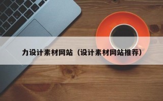 黑龙江力设计素材网站（设计素材网站推荐）